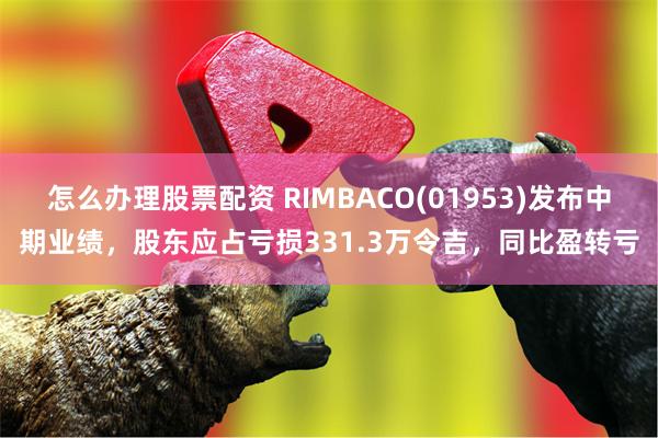 怎么办理股票配资 RIMBACO(01953)发布中期业绩，股东应占亏损331.3万令吉，同比盈转亏