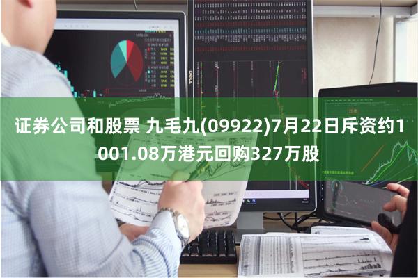 证券公司和股票 九毛九(09922)7月22日斥资约1001.08万港元回购327万股