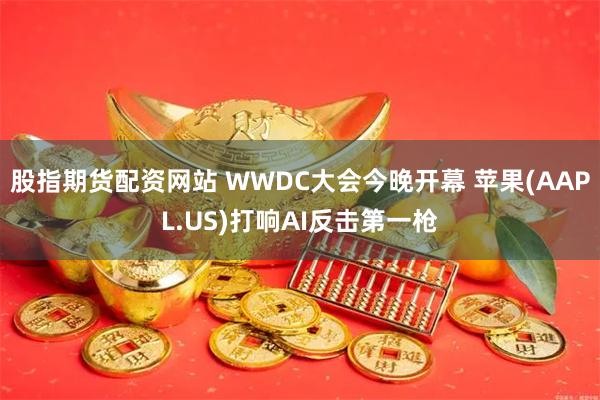 股指期货配资网站 WWDC大会今晚开幕 苹果(AAPL.US)打响AI反击第一枪