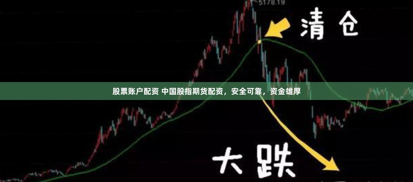 股票账户配资 中国股指期货配资，安全可靠，资金雄厚