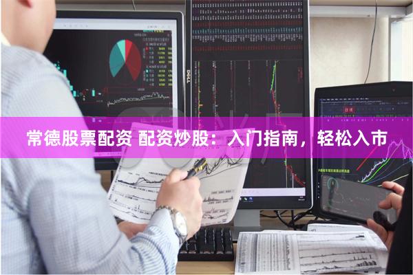 常德股票配资 配资炒股：入门指南，轻松入市