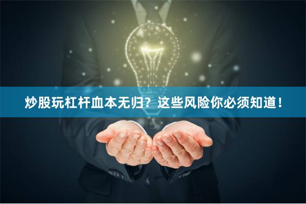 炒股玩杠杆血本无归？这些风险你必须知道！