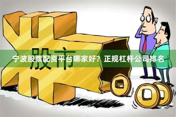 宁波股票配资平台哪家好？正规杠杆公司排名